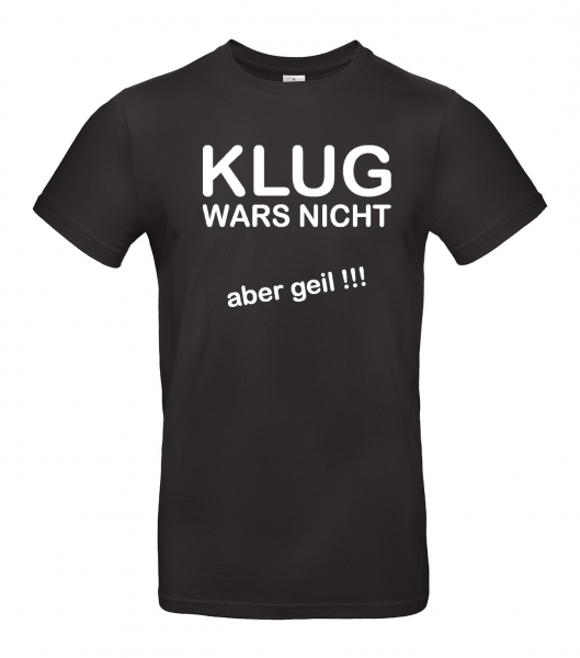 T-Shirt Klug wars nicht aber geil